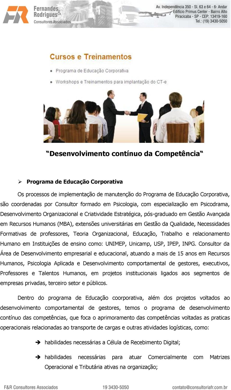 da Qualidade, Necessidades Formativas de professores, Teoria Organizacional, Educação, Trabalho e relacionamento Humano em Instituições de ensino como: UNIMEP, Unicamp, USP, IPEP, INPG.