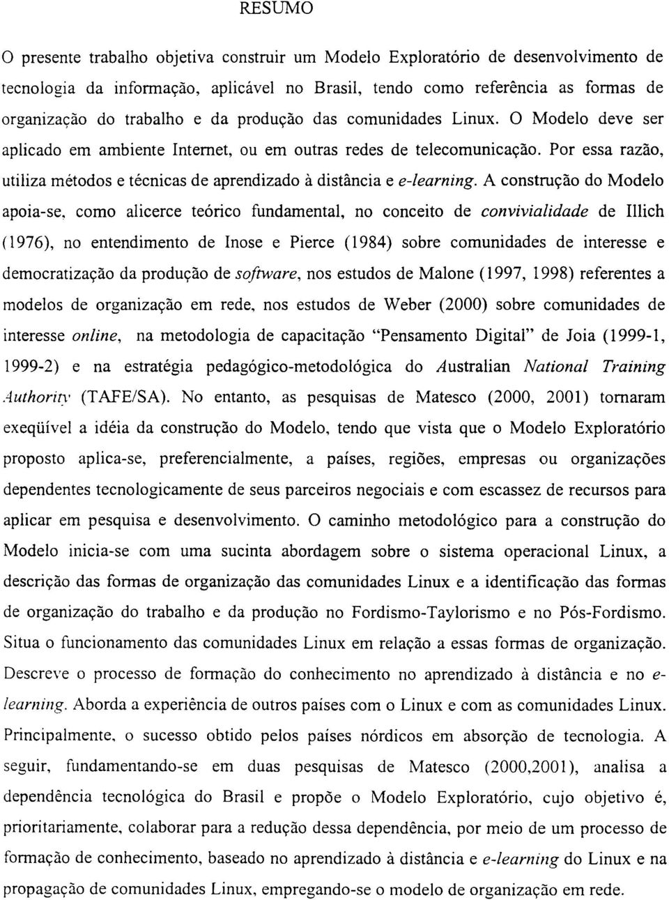 Por essa razão, utiliza métodos e técnicas de aprendizado à distância e e-iearning.