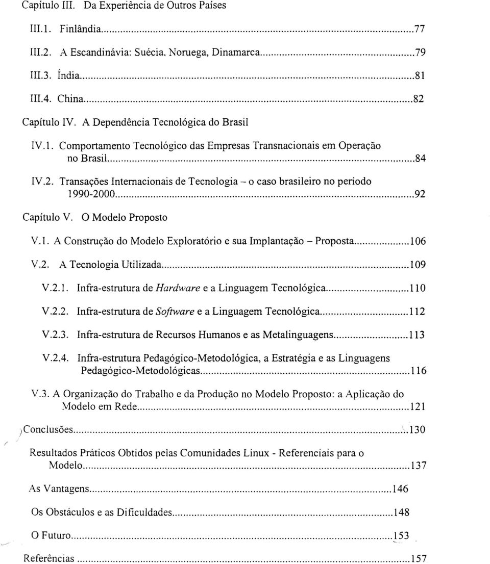 Transações Internacionais de Tecnologia - o caso brasileiro no período 1990-2000... 92 Capítulo V. O Modelo Proposto V.1. A Construção do Modelo Exploratório e sua Implantação - Proposta... 1 06 V.2. A Tecnologia Utilizada.