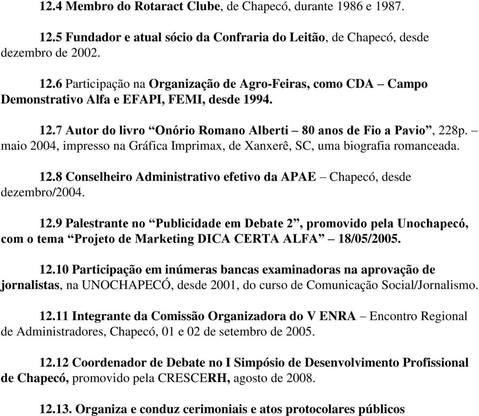 8 Conselheiro Administrativo efetivo da APAE Chapecó, desde dezembro/2004. 12.