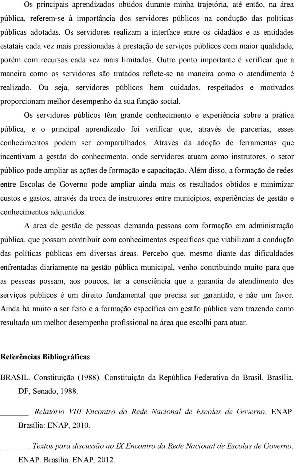 limitados. Outro ponto importante é verificar que a maneira como os servidores são tratados reflete-se na maneira como o atendimento é realizado.