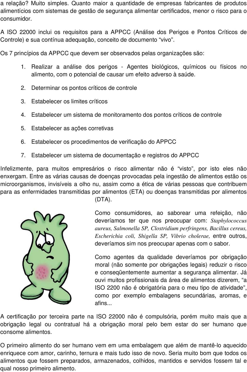 Os 7 princípios da APPCC que devem ser observados pelas organizações são: 1.