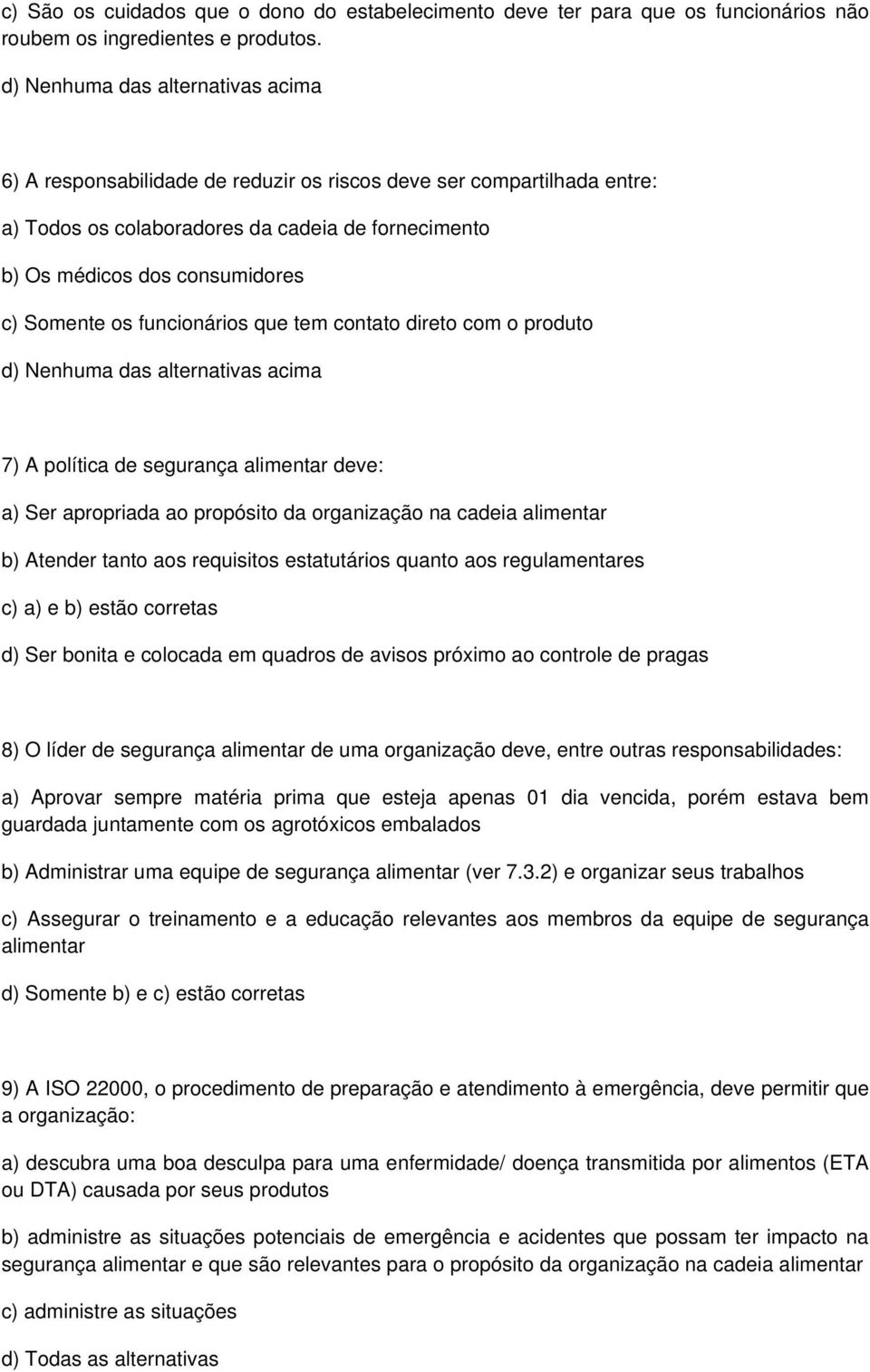 Somente os funcionários que tem contato direto com o produto d) Nenhuma das alternativas acima 7) A política de segurança alimentar deve: a) Ser apropriada ao propósito da organização na cadeia