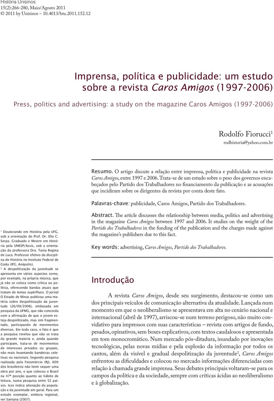 rodhistoria@yahoo.com.br Resumo. O artigo discute a relação entre imprensa, política e publicidade na revista Caros Amigos, entre 1997 e 2006.