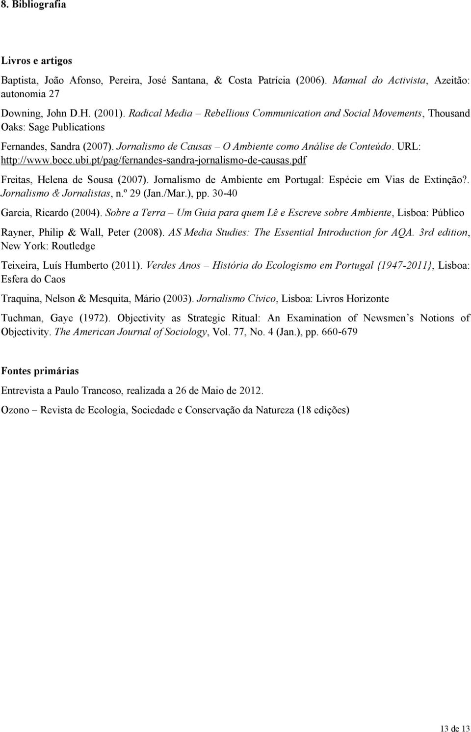 ubi.pt/pag/fernandes-sandra-jornalismo-de-causas.pdf Freitas, Helena de Sousa (2007). Jornalismo de Ambiente em Portugal: Espécie em Vias de Extinção?. Jornalismo & Jornalistas, n.º 29 (Jan./Mar.