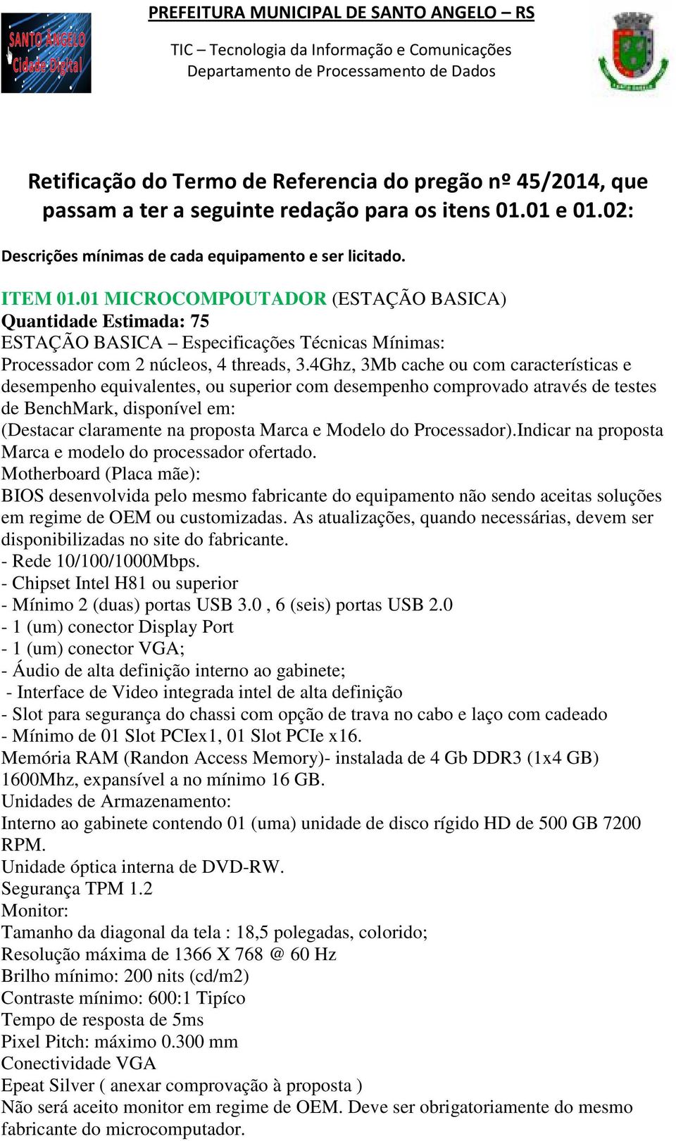 4Ghz, 3Mb cache ou com características e desempenho equivalentes, ou superior com desempenho comprovado através de testes de BenchMark, disponível em: (Destacar claramente na proposta Marca e Modelo