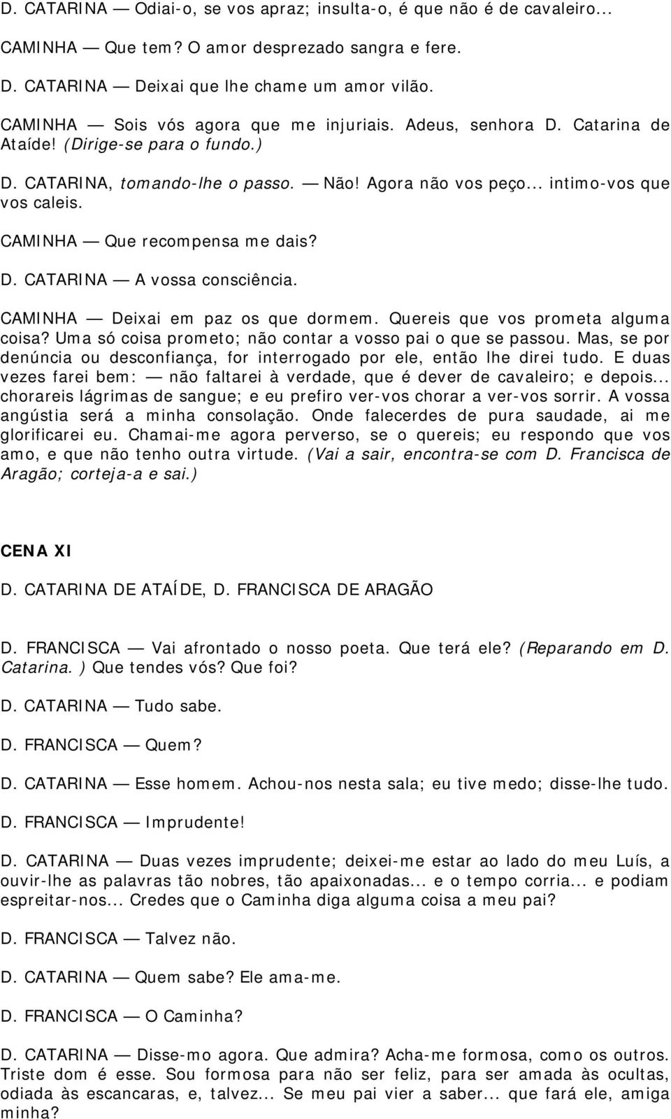 CAMINHA Que recompensa me dais? D. CATARINA A vossa consciência. CAMINHA Deixai em paz os que dormem. Quereis que vos prometa alguma coisa?