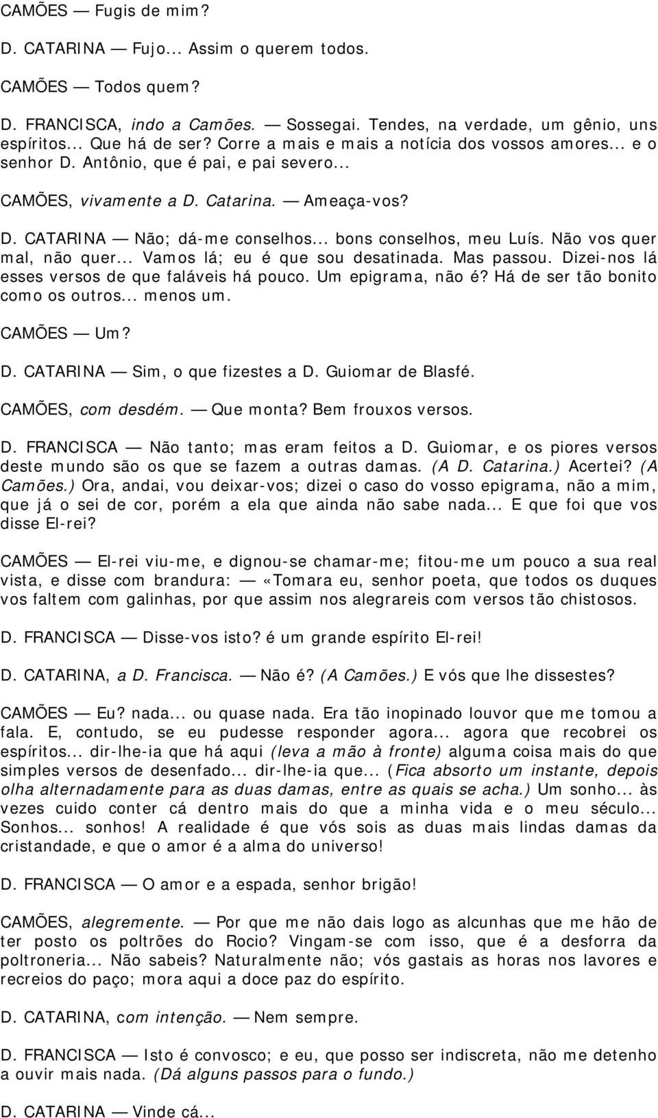 .. bons conselhos, meu Luís. Não vos quer mal, não quer... Vamos lá; eu é que sou desatinada. Mas passou. Dizei-nos lá esses versos de que faláveis há pouco. Um epigrama, não é?