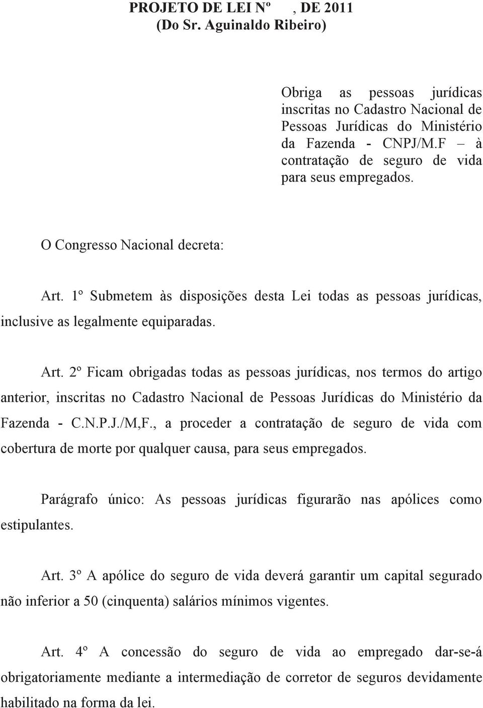 1º Submetem às disposições desta Lei todas as pessoas jurídicas, inclusive as legalmente equiparadas. Art.