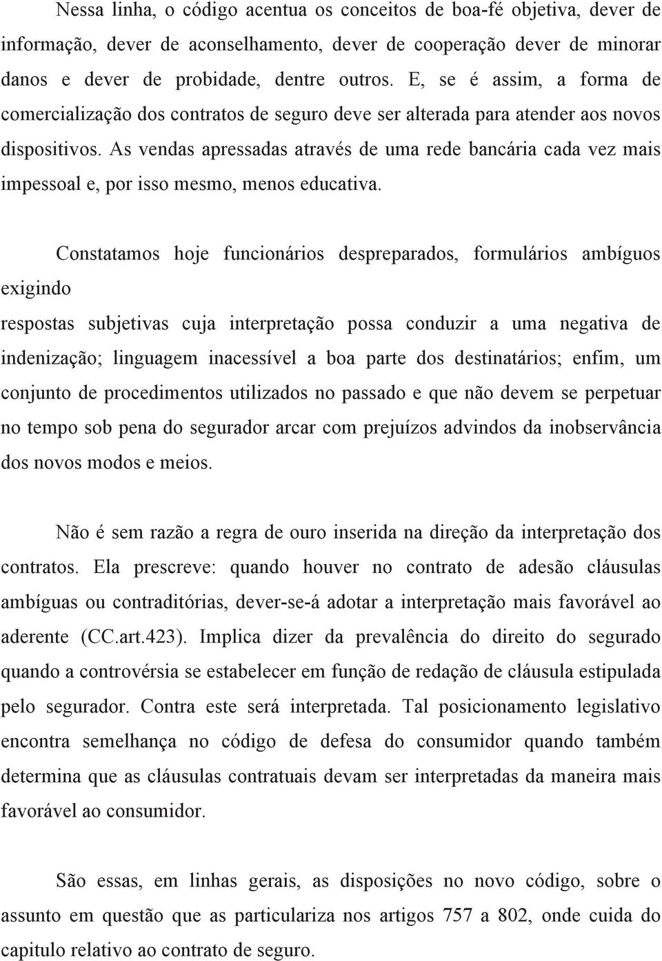 As vendas apressadas através de uma rede bancária cada vez mais impessoal e, por isso mesmo, menos educativa.