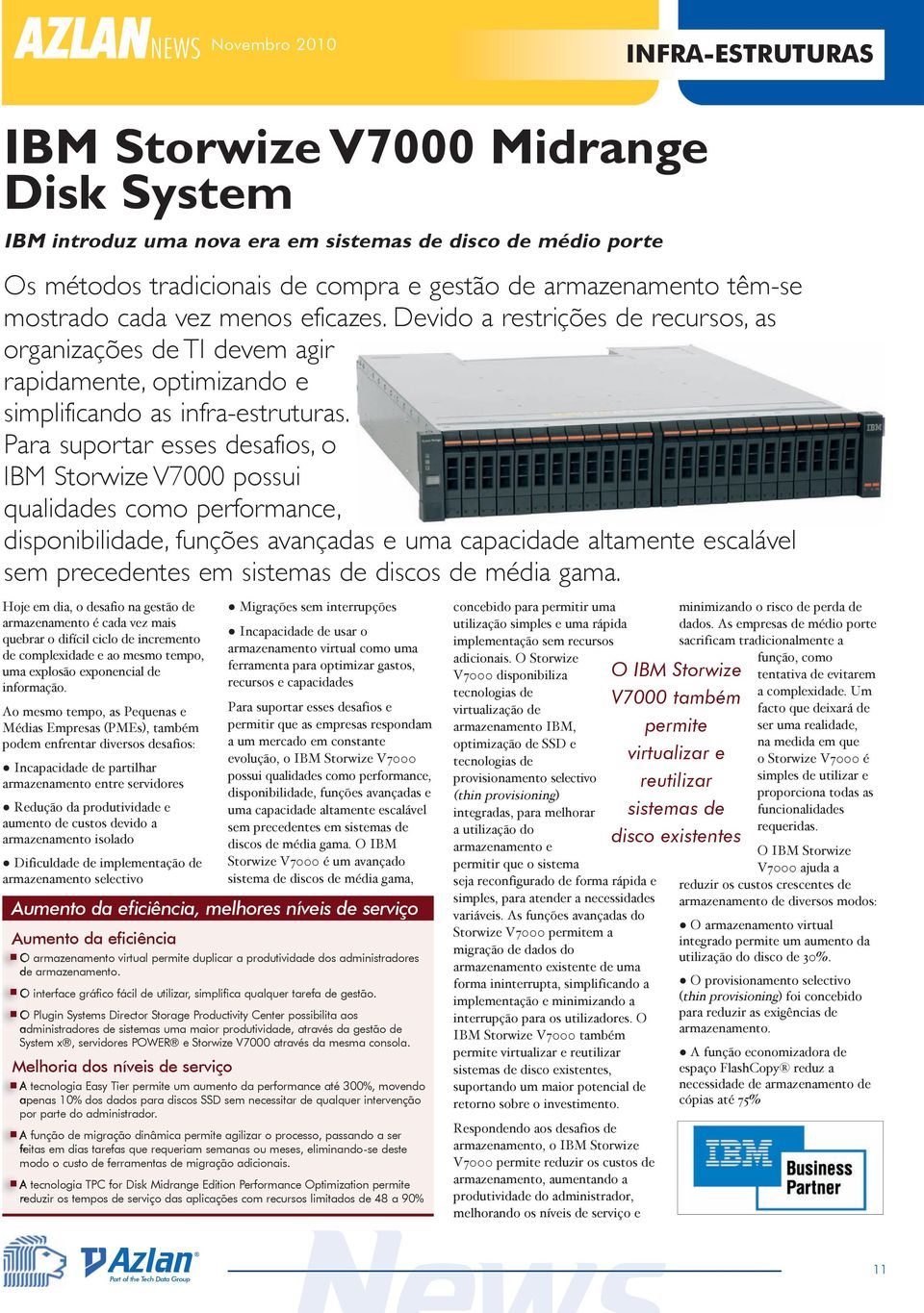 Para suportar esses desafios, o IBM Storwize V7000 possui qualidades como performance, disponibilidade, funções avançadas e uma capacidade altamente escalável sem precedentes em sistemas de discos de