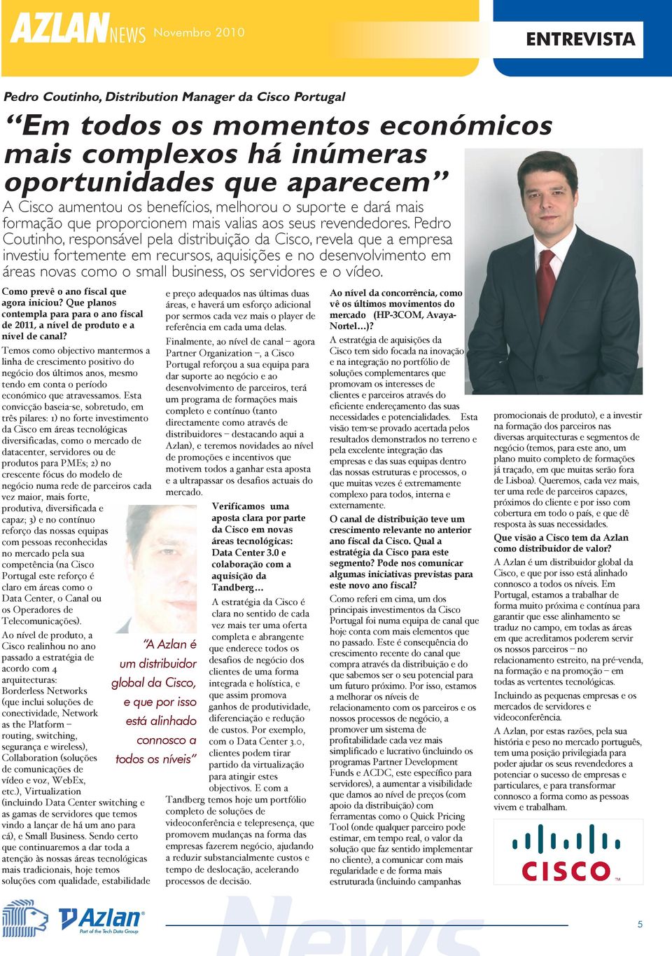 Pedro Coutinho, responsável pela distribuição da Cisco, revela que a empresa investiu fortemente em recursos, aquisições e no desenvolvimento em áreas novas como o small business, os servidores e o