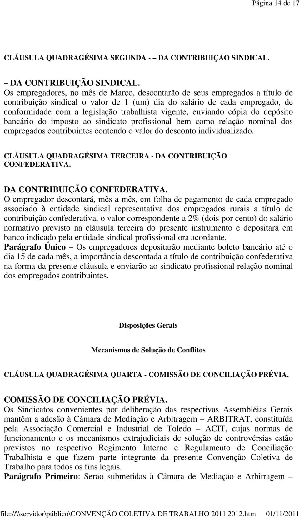 Os empregadores, no mês de Março, descontarão de seus empregados a título de contribuição sindical o valor de 1 (um) dia do salário de cada empregado, de conformidade com a legislação trabalhista