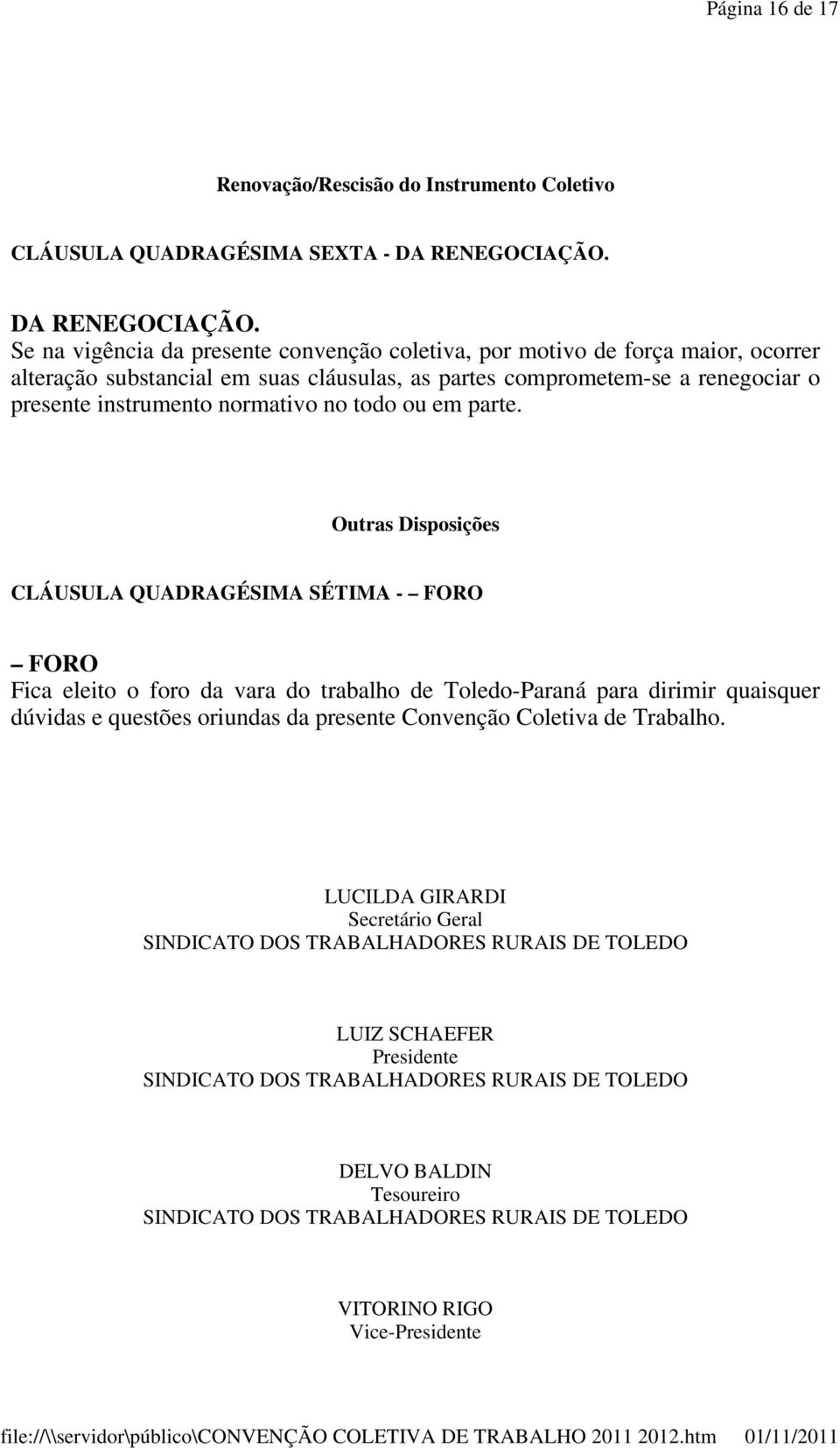 Se na vigência da presente convenção coletiva, por motivo de força maior, ocorrer alteração substancial em suas cláusulas, as partes comprometem-se a renegociar o presente instrumento normativo no