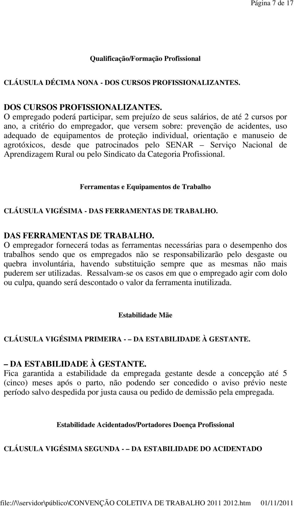 O empregado poderá participar, sem prejuízo de seus salários, de até 2 cursos por ano, a critério do empregador, que versem sobre: prevenção de acidentes, uso adequado de equipamentos de proteção