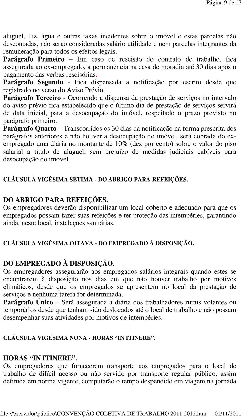 Parágrafo Primeiro Em caso de rescisão do contrato de trabalho, fica assegurada ao ex-empregado, a permanência na casa de moradia até 30 dias após o pagamento das verbas rescisórias.