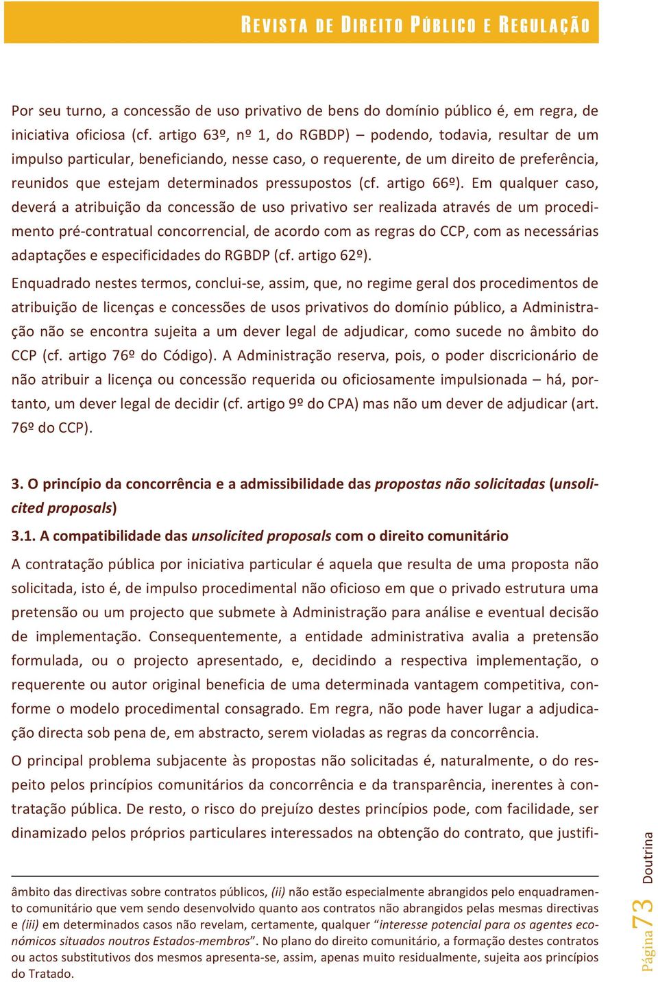 emqualquercaso, deveráaatribuiçãodaconcessãodeusoprivativoserrealizadaatravésdeumprocedi mentoprécontratualconcorrencial,deacordocomasregrasdoccp,comasnecessárias adaptaçõeseespecificidadesdorgbdp(cf.