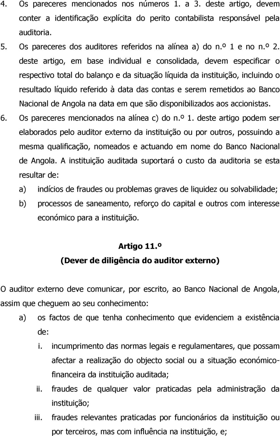 deste artigo, em base individual e consolidada, devem especificar o respectivo total do balanço e da situação líquida da instituição, incluindo o resultado líquido referido à data das contas e serem