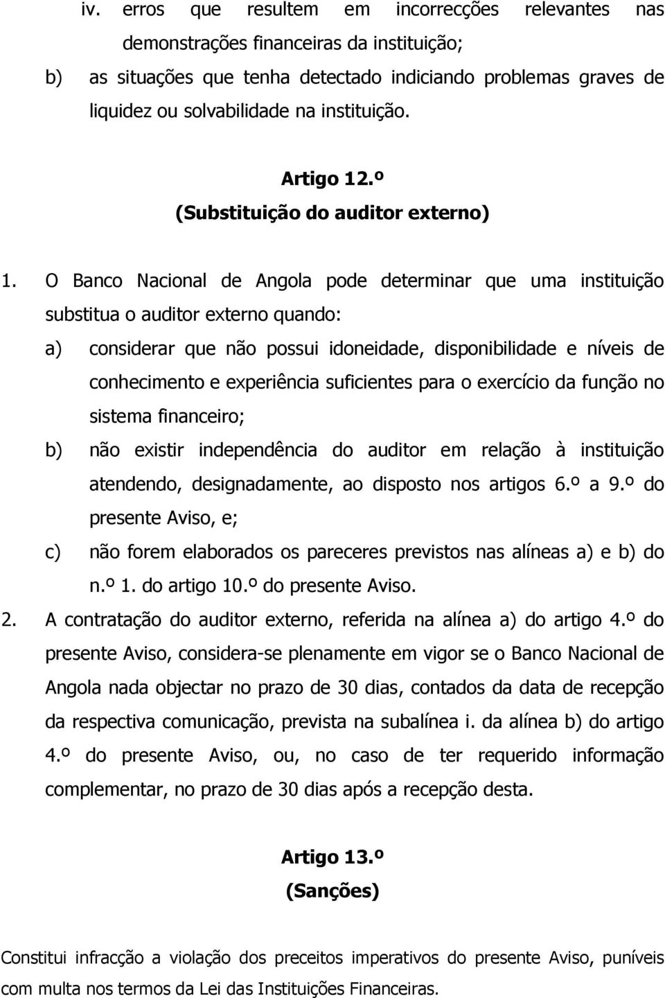 O Banco Nacional de Angola pode determinar que uma instituição substitua o auditor externo quando: a) considerar que não possui idoneidade, disponibilidade e níveis de conhecimento e experiência