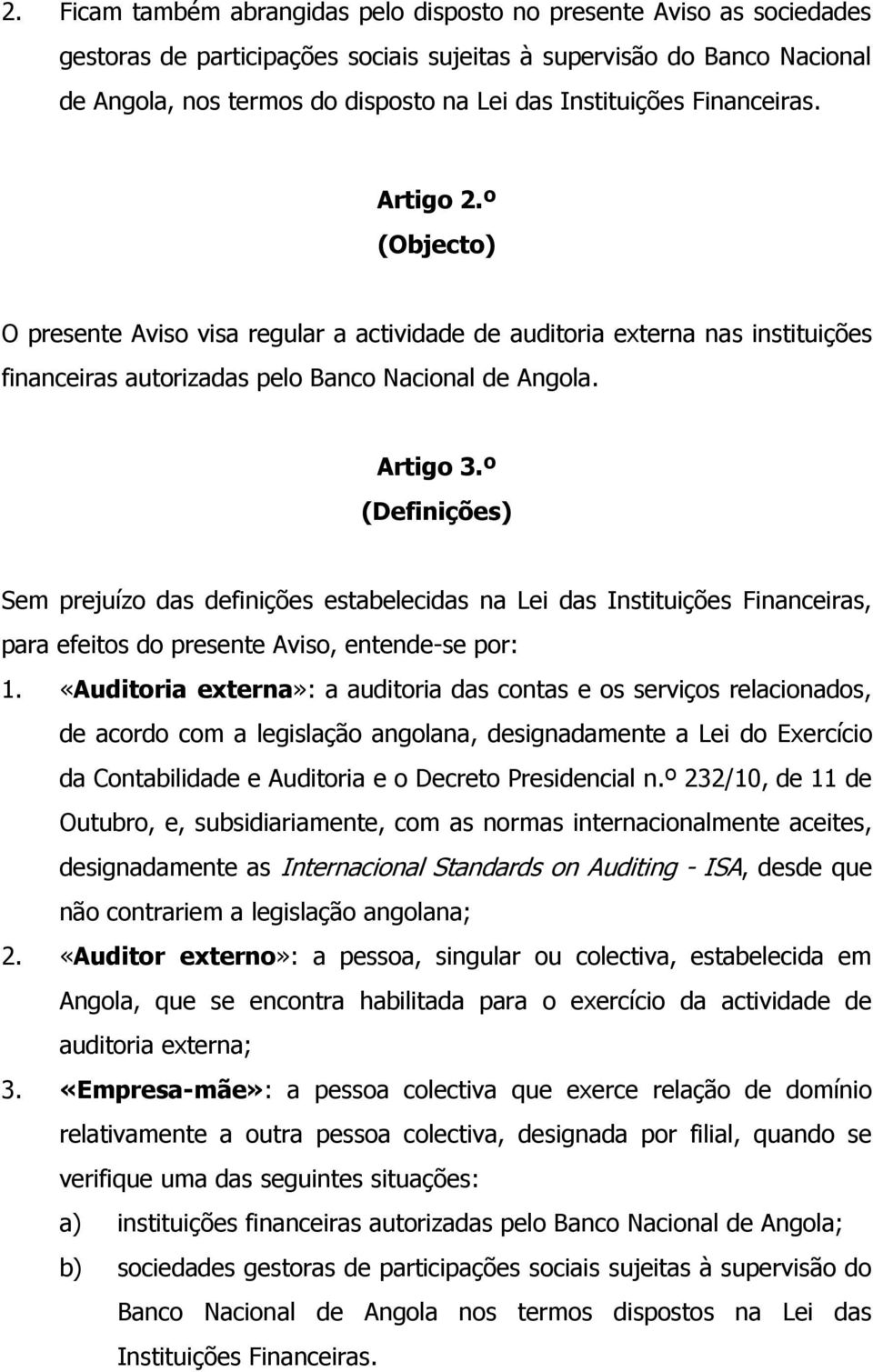 º (Definições) Sem prejuízo das definições estabelecidas na Lei das Instituições Financeiras, para efeitos do presente Aviso, entende-se por: 1.