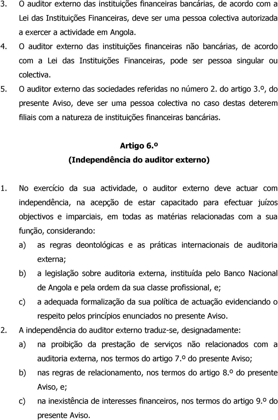 O auditor externo das sociedades referidas no número 2. do artigo 3.