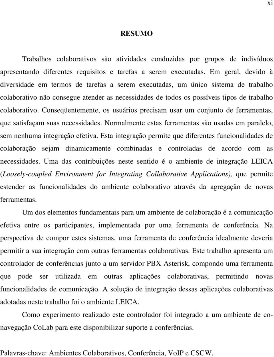 colaborativo. Conseqüentemente, os usuários precisam usar um conjunto de ferramentas, que satisfaçam suas necessidades.