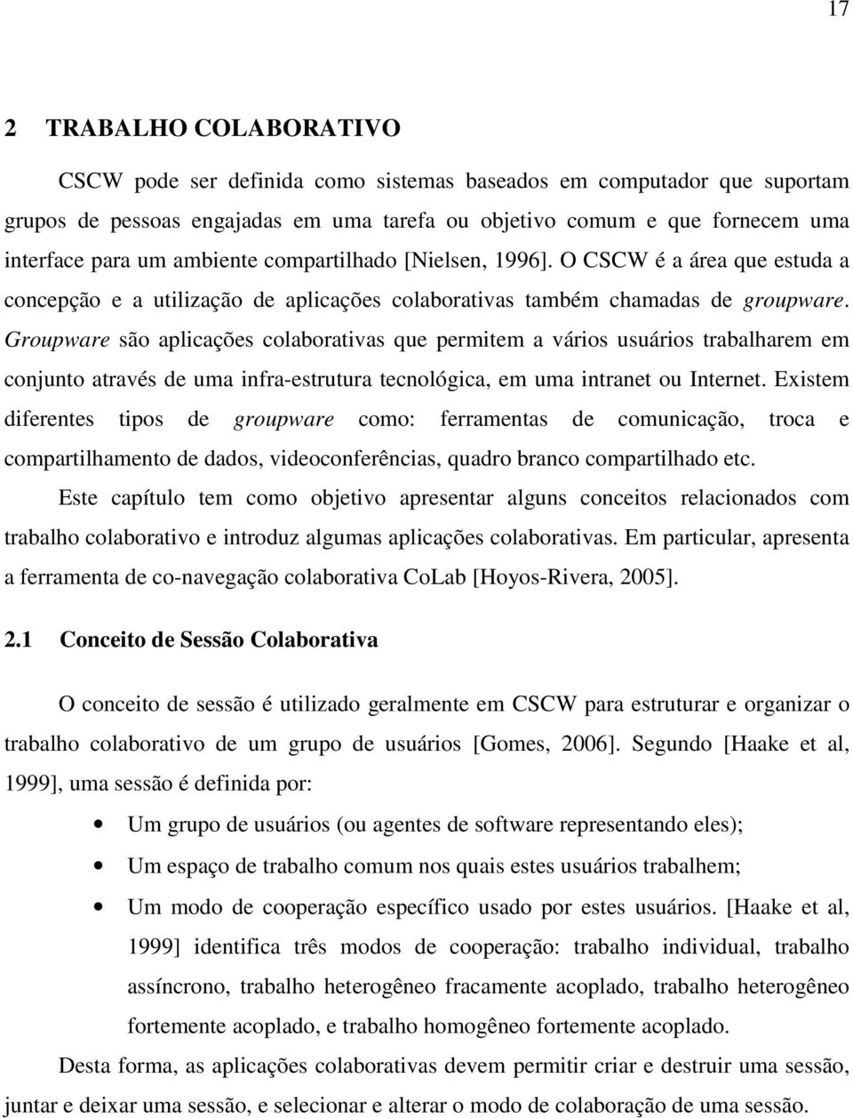 Groupware são aplicações colaborativas que permitem a vários usuários trabalharem em conjunto através de uma infra-estrutura tecnológica, em uma intranet ou Internet.