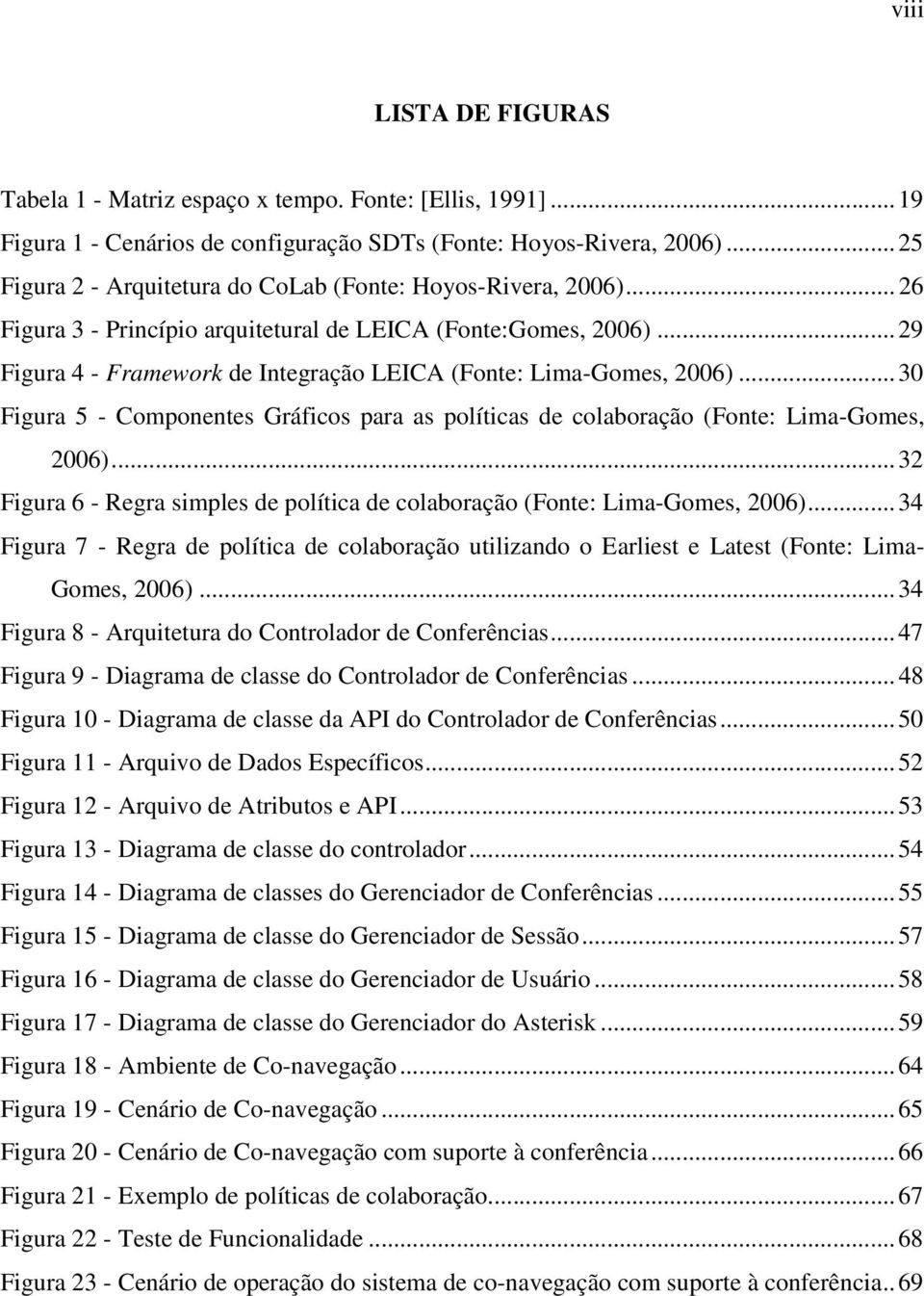 ..29 Figura 4 - Framework de Integração LEICA (Fonte: Lima-Gomes, 2006)...30 Figura 5 - Componentes Gráficos para as políticas de colaboração (Fonte: Lima-Gomes, 2006).