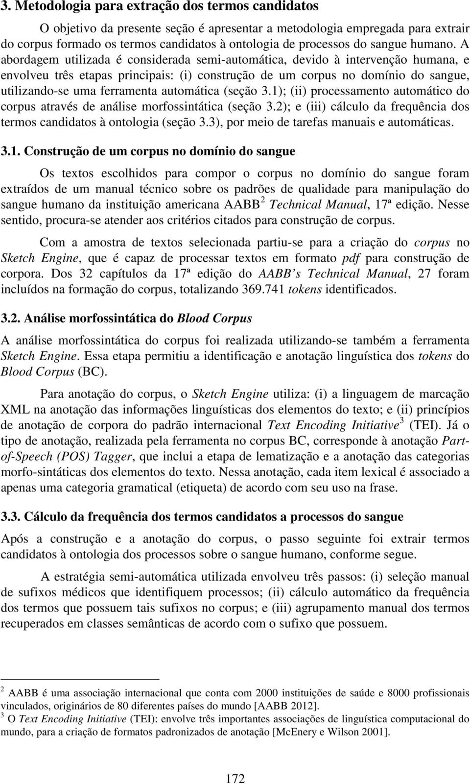 A abordagem utilizada é considerada semi-automática, devido à intervenção humana, e envolveu três etapas principais: (i) construção de um corpus no domínio do sangue, utilizando-se uma ferramenta