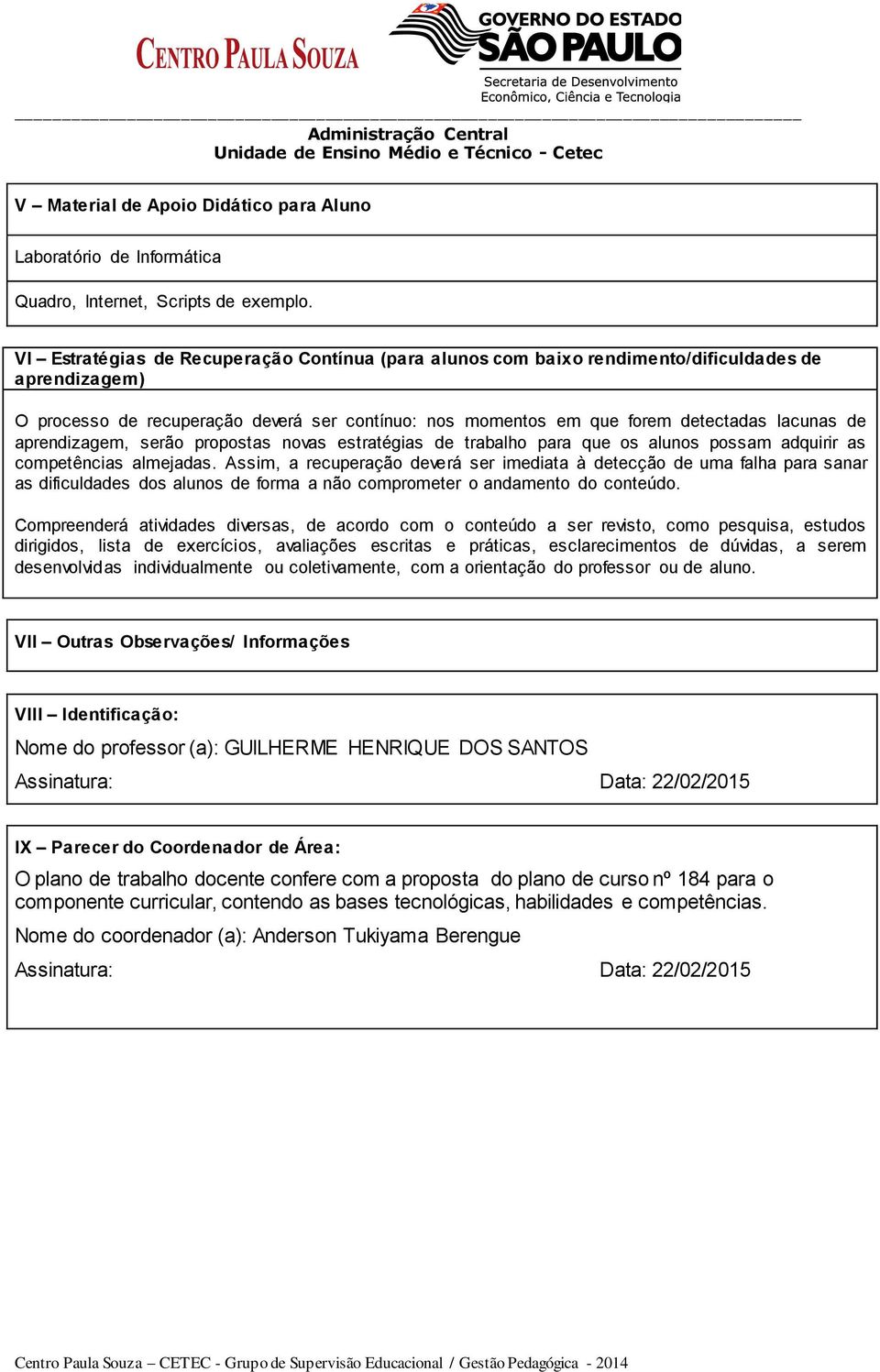 aprendizagem, serão propostas novas estratégias de trabalho para que os alunos possam adquirir as competências almejadas.