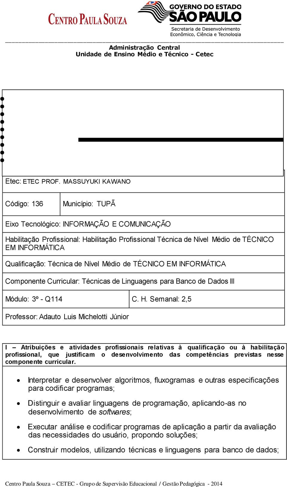 Qualificação: Técnica de Nível Médio de TÉCNICO EM INFORMÁTICA Componente Curricular: Técnicas de Linguagens para Banco de Dados III Módulo: 3º - Q114 C. H.