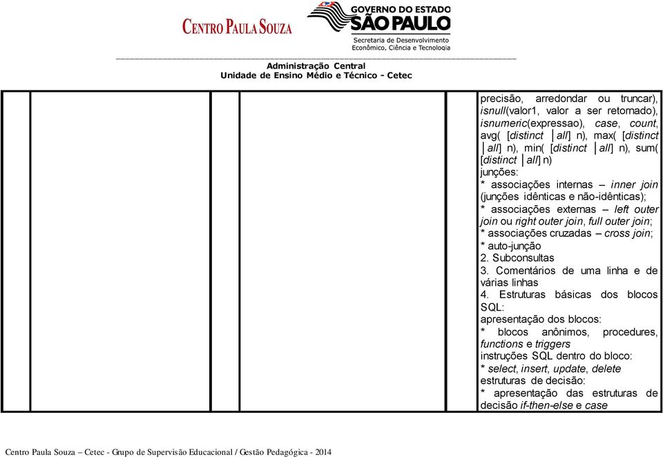 cruzadas cross join; * auto-junção 2. Subconsultas 3. Comentários de uma linha e de várias linhas 4.