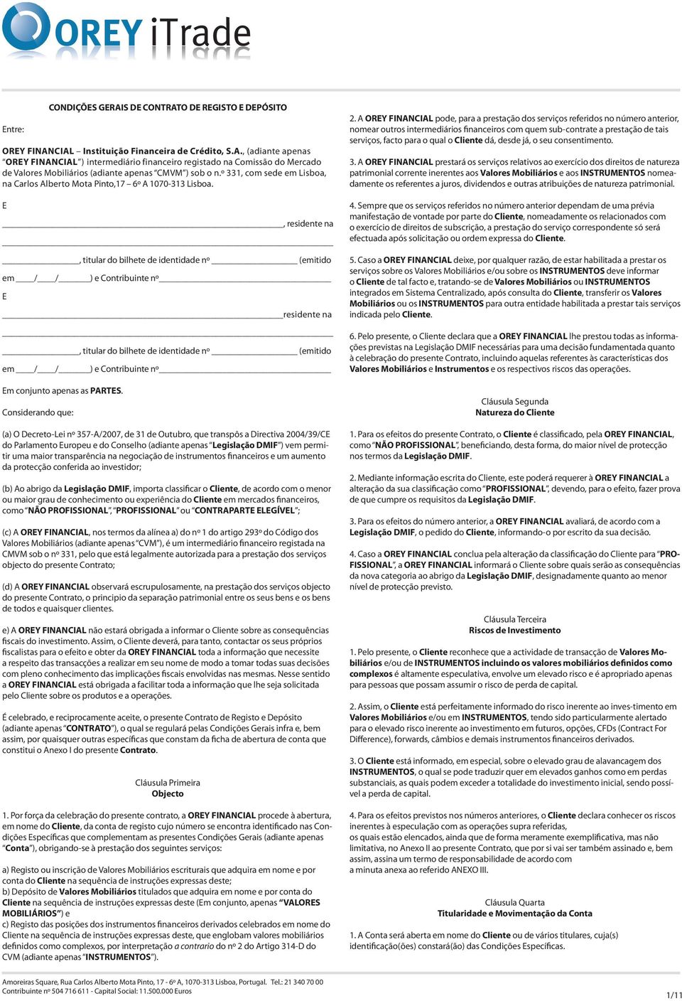 E, residente na, titular do bilhete de identidade nº (emitido em / / ) e Contribuinte nº E residente na, titular do bilhete de identidade nº (emitido em / / ) e Contribuinte nº Em conjunto apenas as