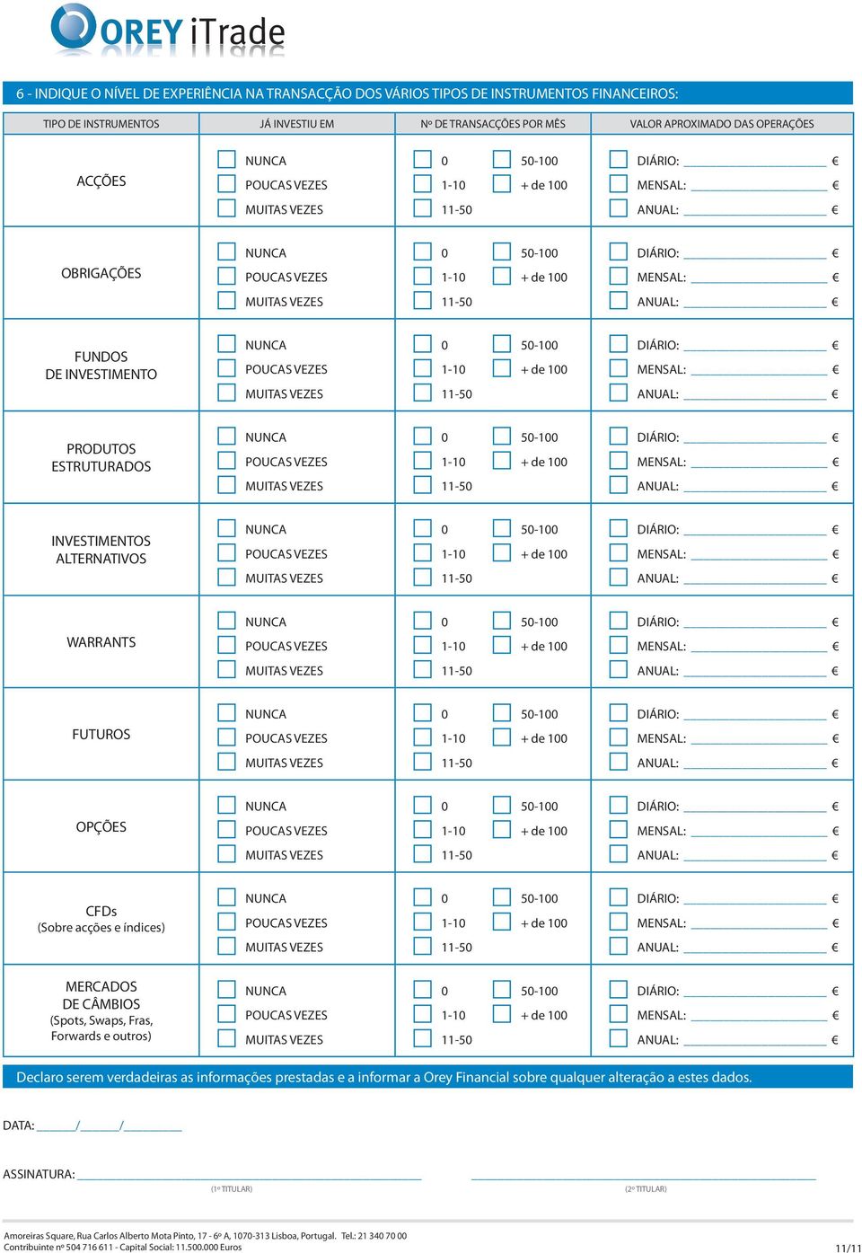 WARRANTS FUTUROS OPÇÕES CFDs (Sobre acções e índices) MERCADOS DE CÂMBIOS (Spots, Swaps, Fras, Forwards e outros) Declaro serem verdadeiras