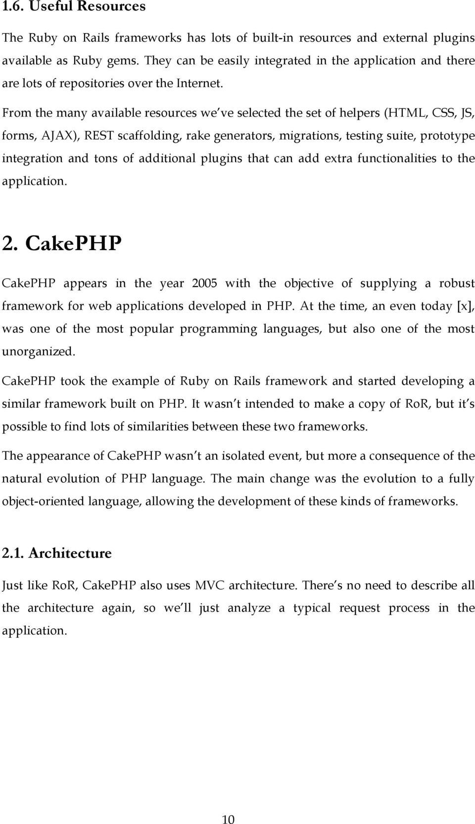 From the many available resources we ve selected the set of helpers (HTML, CSS, JS, forms, AJAX), REST scaffolding, rake generators, migrations, testing suite, prototype integration and tons of