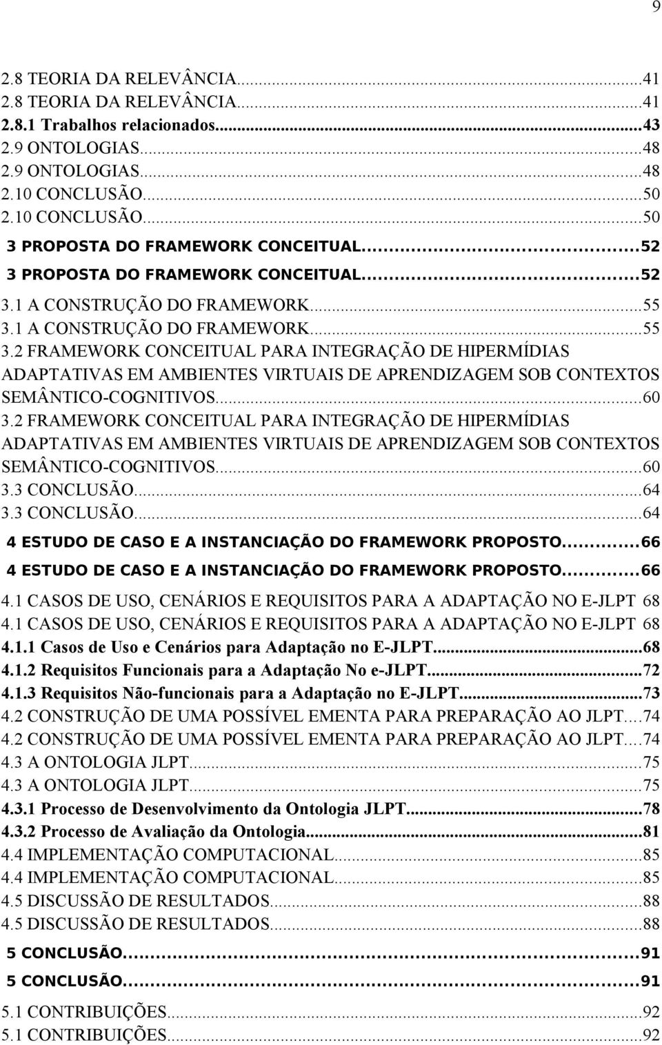 1 A CONSTRUÇÃO DO FRAMEWORK...55 3.2 FRAMEWORK CONCEITUAL PARA INTEGRAÇÃO DE HIPERMÍDIAS ADAPTATIVAS EM AMBIENTES VIRTUAIS DE APRENDIZAGEM SOB CONTEXTOS SEMÂNTICO-COGNITIVOS...60 3.