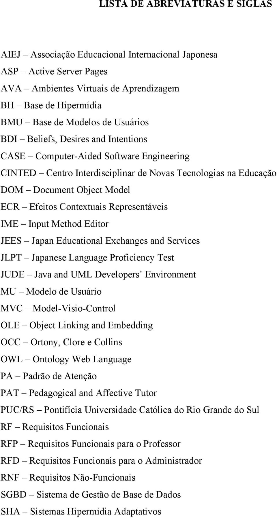 Representáveis IME Input Method Editor JEES Japan Educational Exchanges and Services JLPT Japanese Language Proficiency Test JUDE Java and UML Developers Environment MU Modelo de Usuário MVC