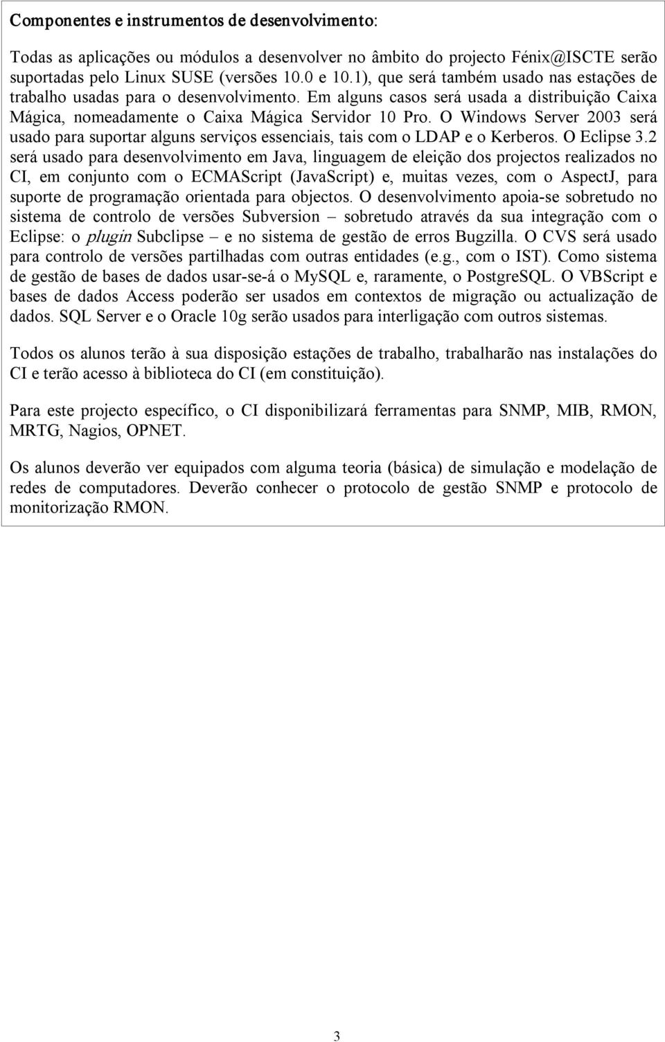 O Windows Server 2003 será usado para suportar alguns serviços essenciais, tais com o LDAP e o Kerberos. O Eclipse 3.