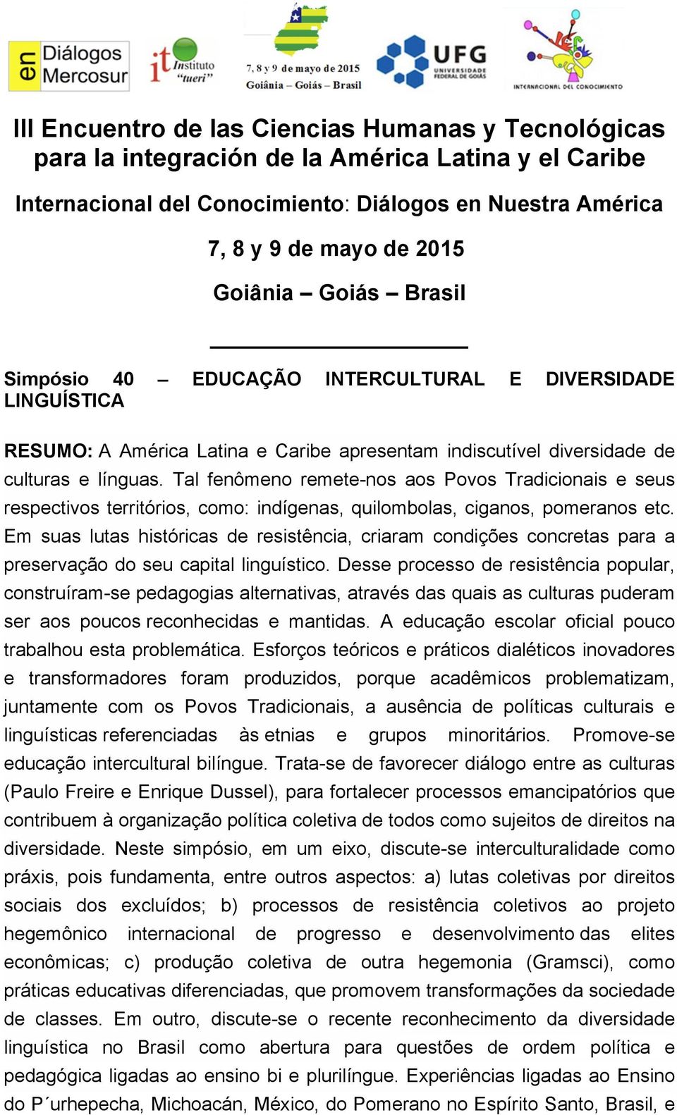 Em suas lutas históricas de resistência, criaram condições concretas para a preservação do seu capital linguístico.