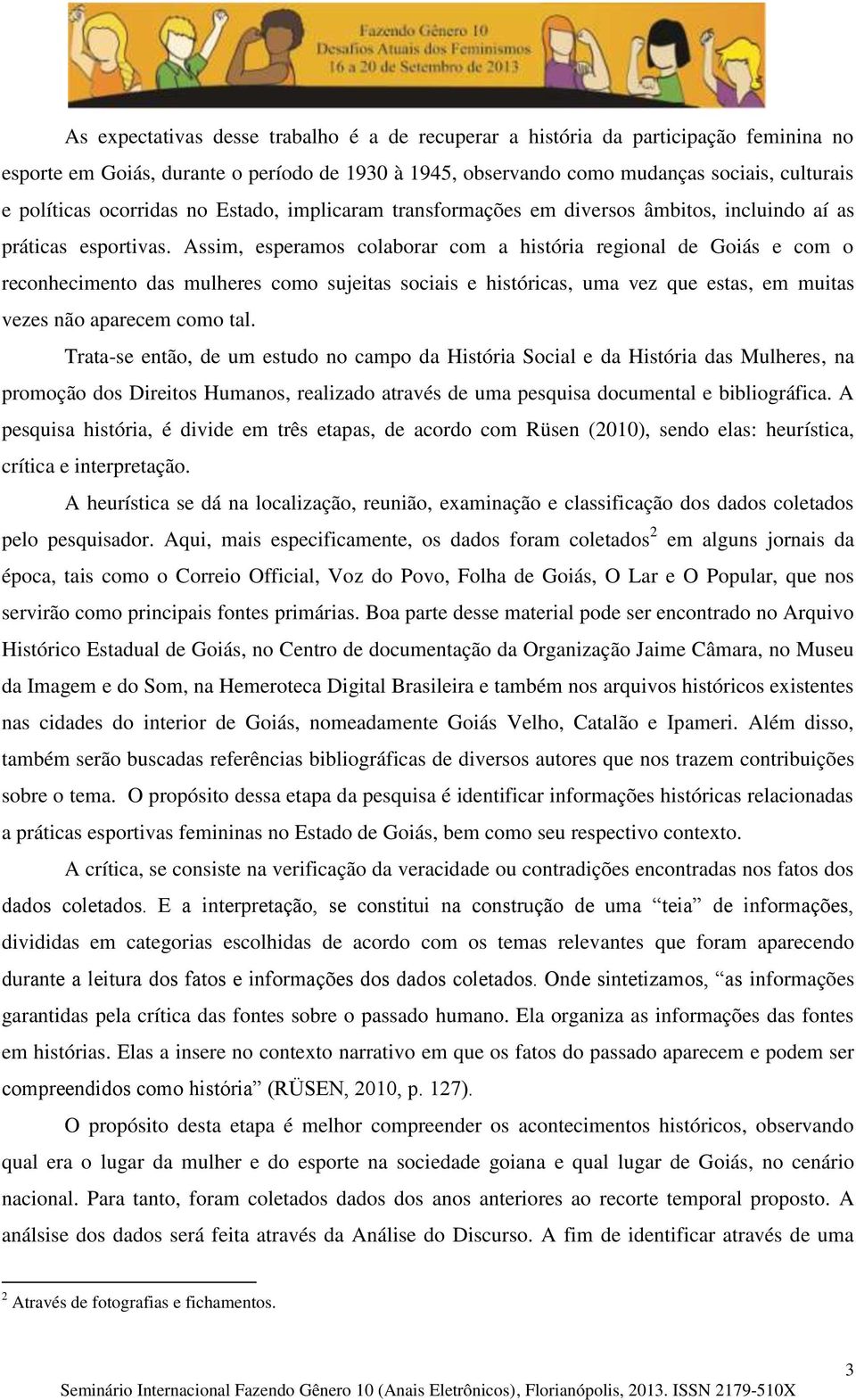 Assim, esperamos colaborar com a história regional de Goiás e com o reconhecimento das mulheres como sujeitas sociais e históricas, uma vez que estas, em muitas vezes não aparecem como tal.