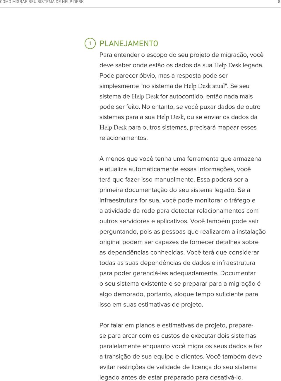 No entanto, se você puxar dados de outro sistemas para a sua Help Desk, ou se enviar os dados da Help Desk para outros sistemas, precisará mapear esses relacionamentos.