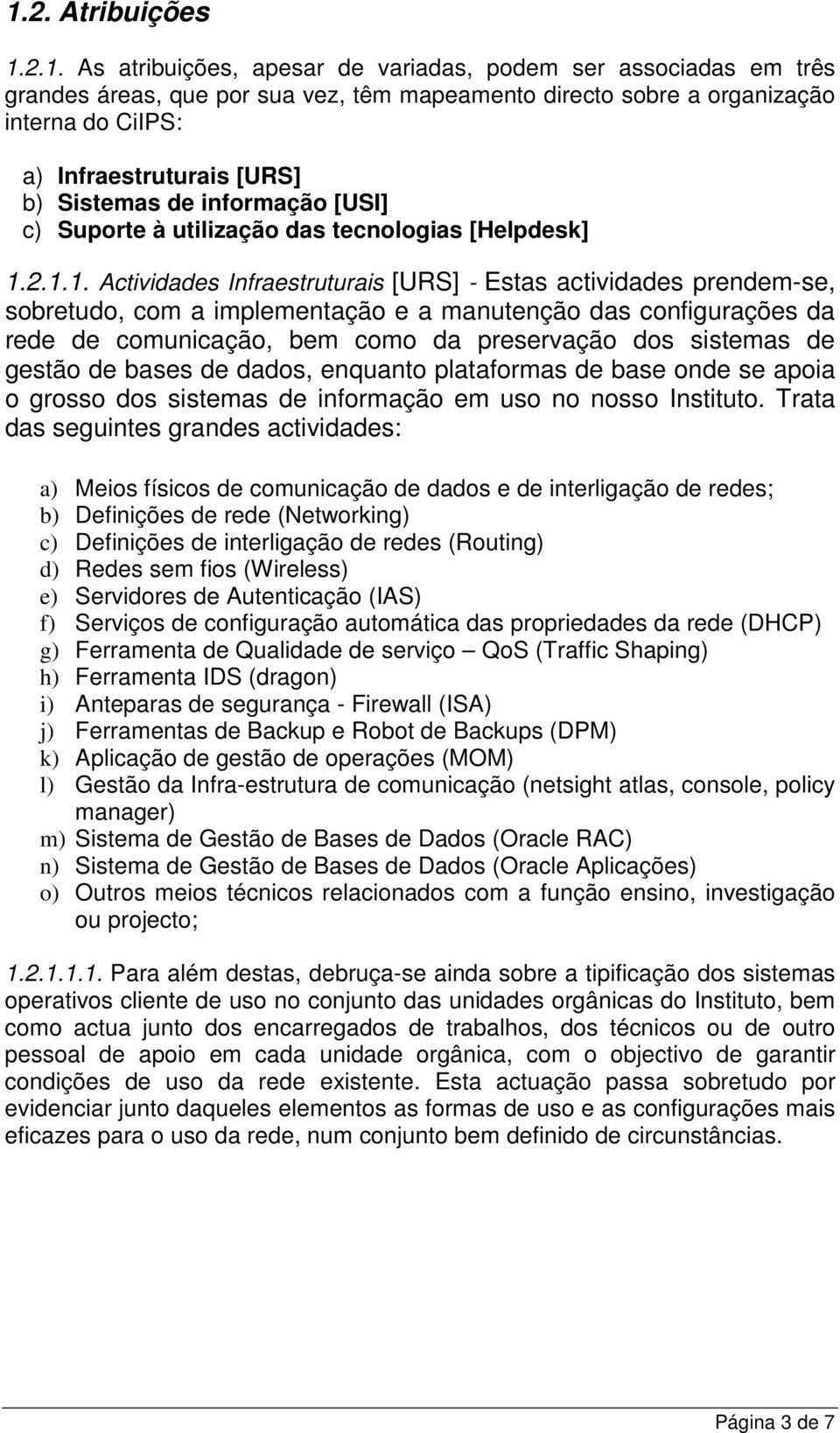 2.1.1. Actividades Infraestruturais [URS] - Estas actividades prendem-se, sobretudo, com a implementação e a manutenção das configurações da rede de comunicação, bem como da preservação dos sistemas