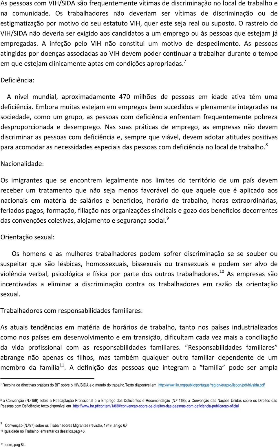 O rastreio do VIH/SIDA não deveria ser exigido aos candidatos a um emprego ou às pessoas que estejam já empregadas. A infeção pelo VIH não constitui um motivo de despedimento.