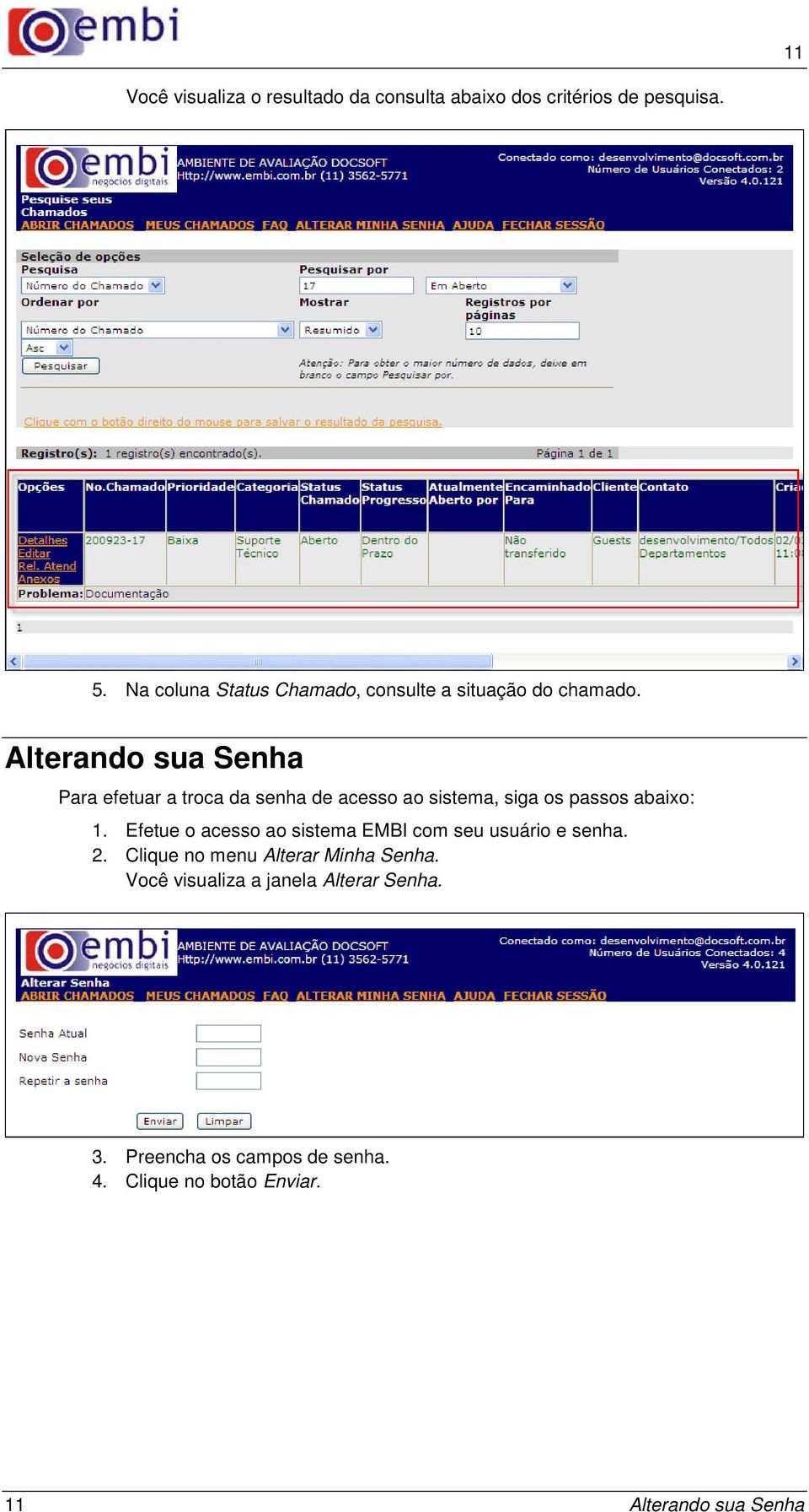 Alterando sua Senha Para efetuar a troca da senha de acesso ao sistema, siga os passos abaixo: 1.