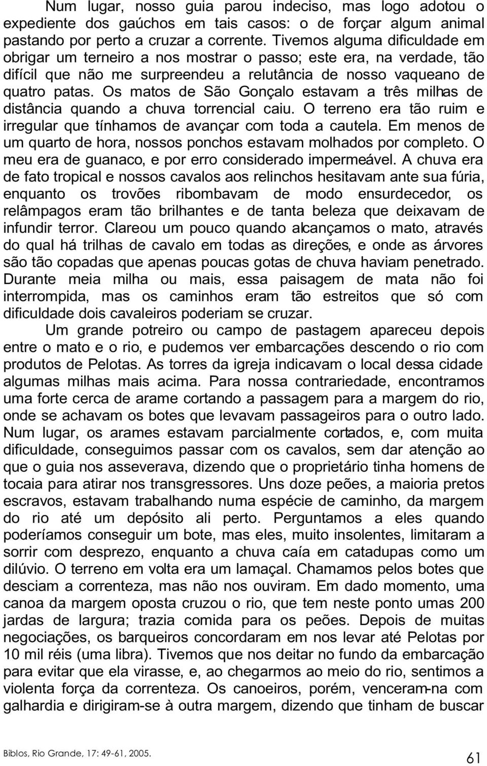 Os matos de São Gonçalo estavam a três milhas de distância quando a chuva torrencial caiu. O terreno era tão ruim e irregular que tínhamos de avançar com toda a cautela.