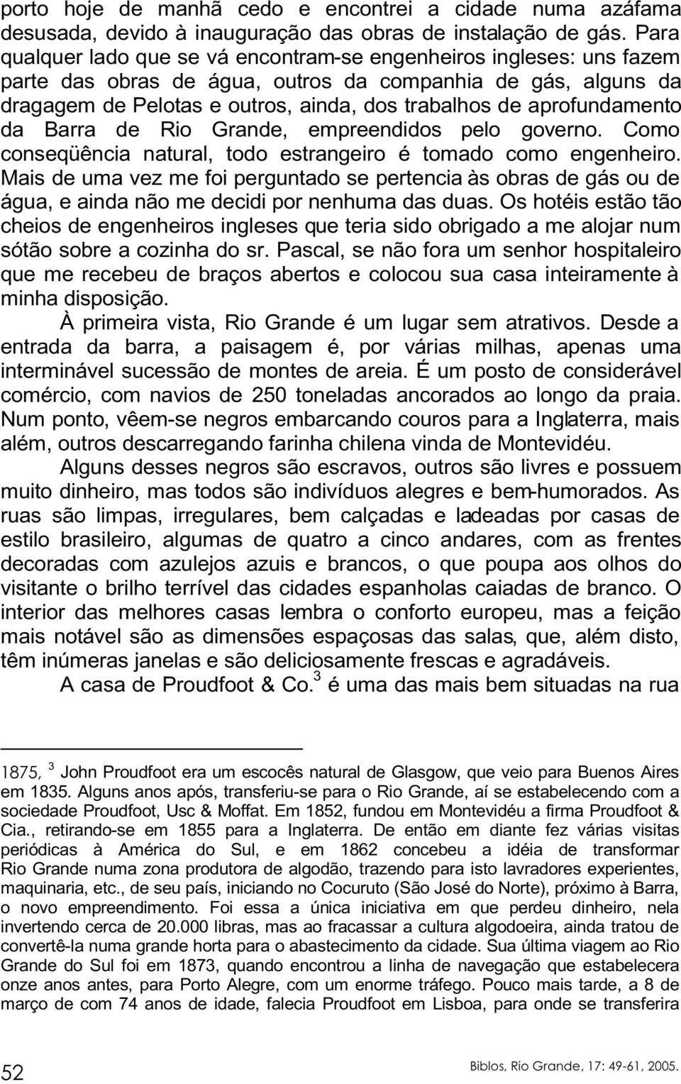 aprofundamento da Barra de Rio Grande, empreendidos pelo governo. Como conseqüência natural, todo estrangeiro é tomado como engenheiro.