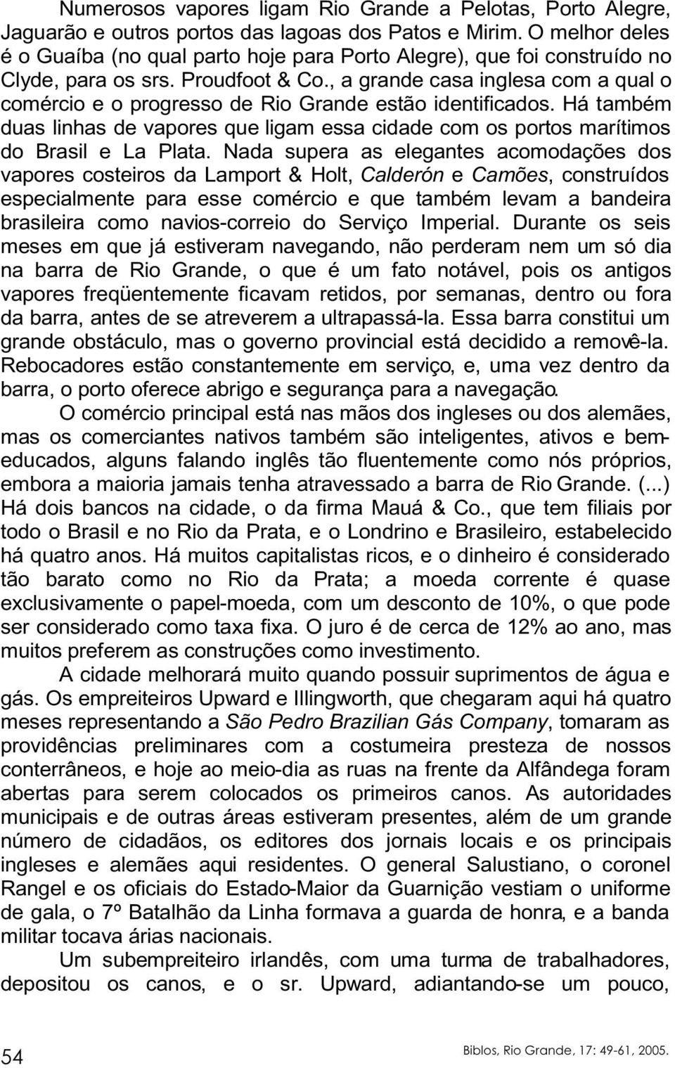 , a grande casa inglesa com a qual o comércio e o progresso de Rio Grande estão identificados. Há também duas linhas de vapores que ligam essa cidade com os portos marítimos do Brasil e La Plata.