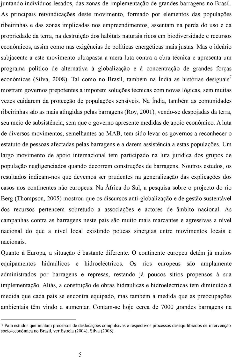 destruição dos habitats naturais ricos em biodiversidade e recursos económicos, assim como nas exigências de políticas energéticas mais justas.