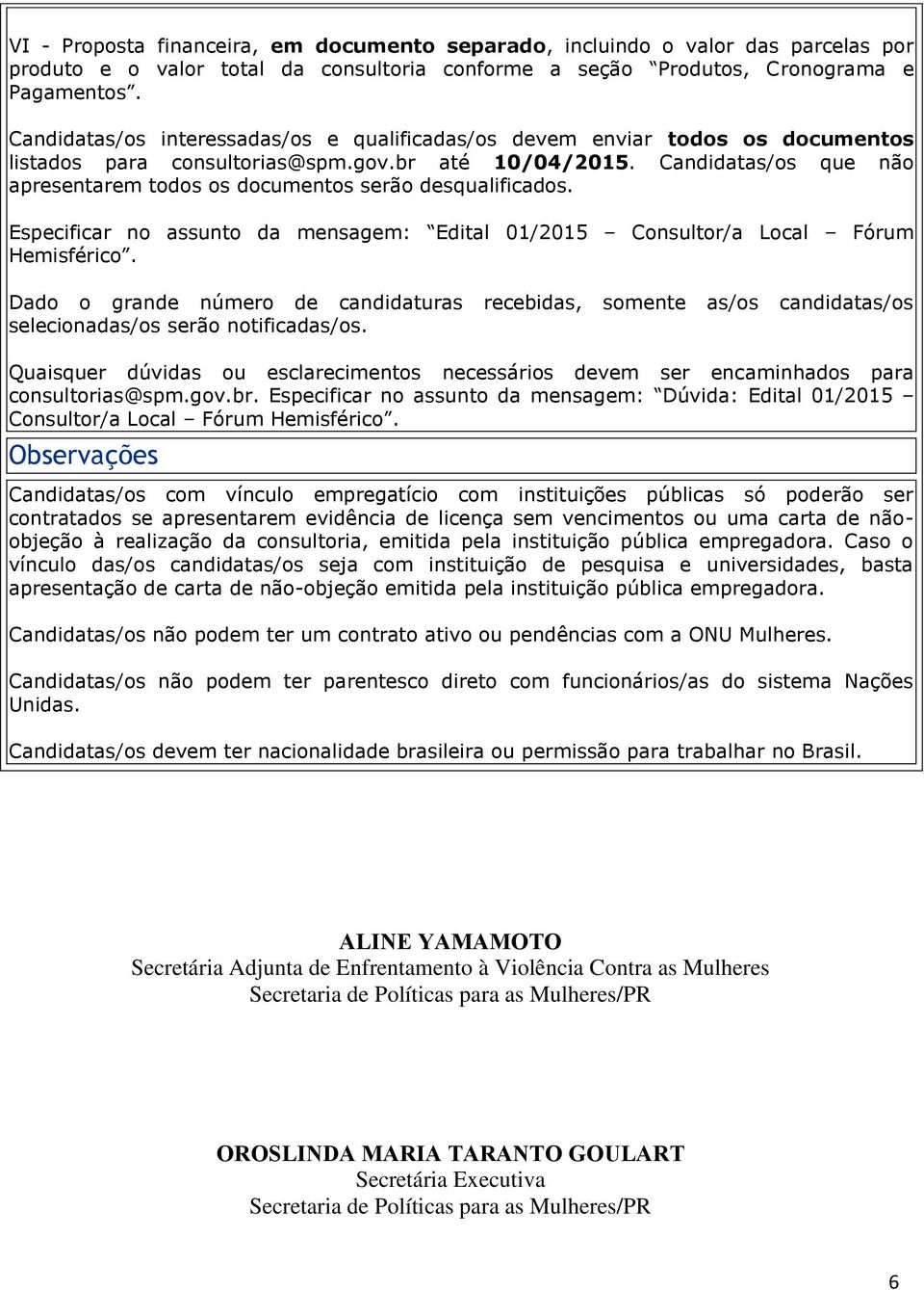 Candidatas/os que não apresentarem todos os documentos serão desqualificados. Especificar no assunto da mensagem: Edital 01/2015 Consultor/a Local Fórum Hemisférico.