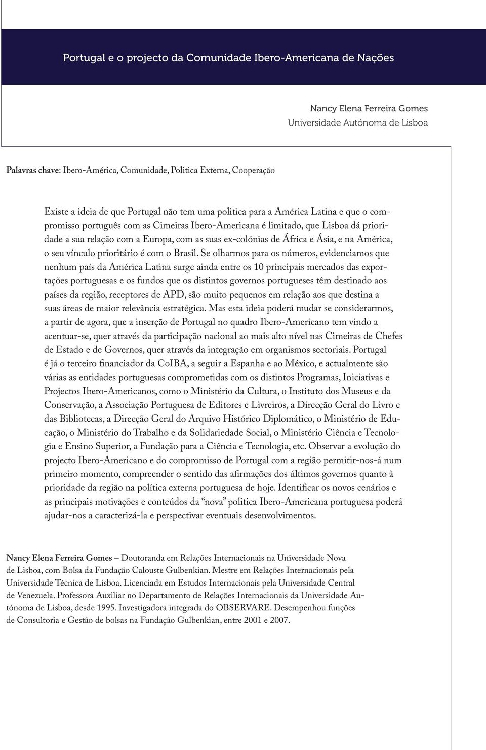 relação com a Europa, com as suas ex-colónias de África e Ásia, e na América, o seu vínculo prioritário é com o Brasil.